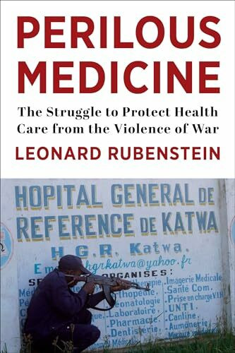 Perilous Medicine - The Struggle to Protect Health Care from the Violence of War