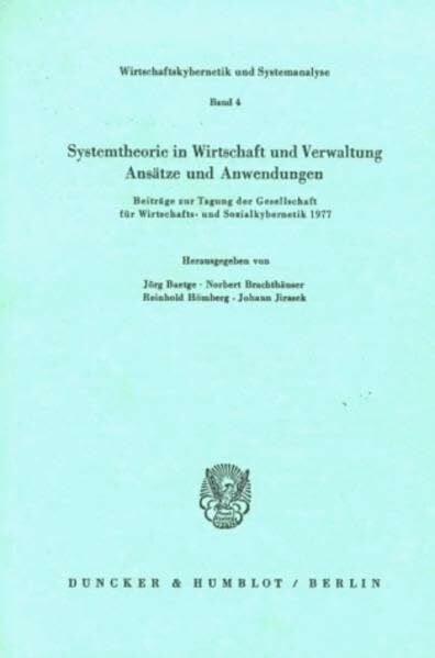 Systemtheorie in Wirtschaft und Verwaltung.: Ansätze und Anwendungen. Beiträge zur Tagung der Gesellschaft für Wirtschafts- und Sozialkybernetik 1977. (Wirtschaftskybernetik und Systemanalyse, Band 4)