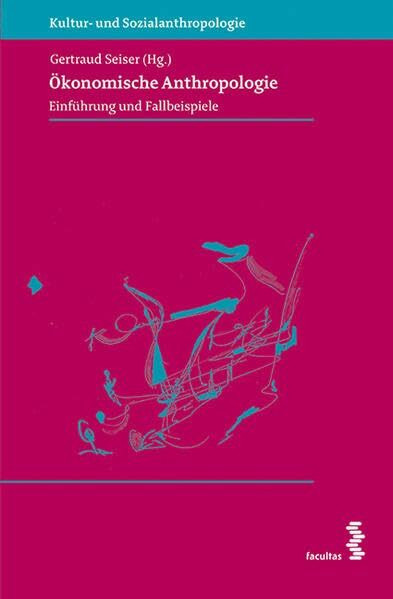 Ökonomische Anthropologie: Einführung und Fallbeispiele (Kultur- und Sozialanthropologie)