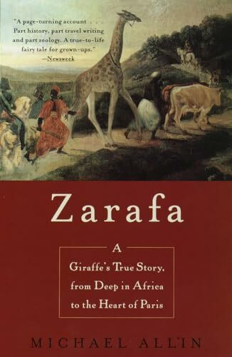 Zarafa: A Giraffe's True Story, from Deep in Africa to the Heart of Paris