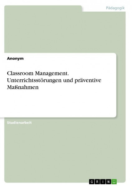 Classroom Management. Unterrichtsstörungen und präventive Maßnahmen