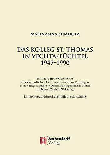 Das Kolleg St. Thomas in Vechta/Füchtel 1947–1990: Einblicke in die Geschichte eines katholischen Internatsgymnasiums für Jungen in der Trägerschaft ... und Katholizismusforschung)