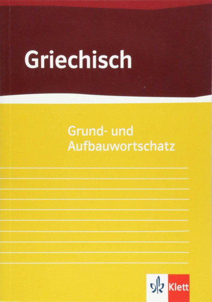 Grund- und Aufbauwortschatz Griechisch: ab 8. Klasse bis incl. Universität