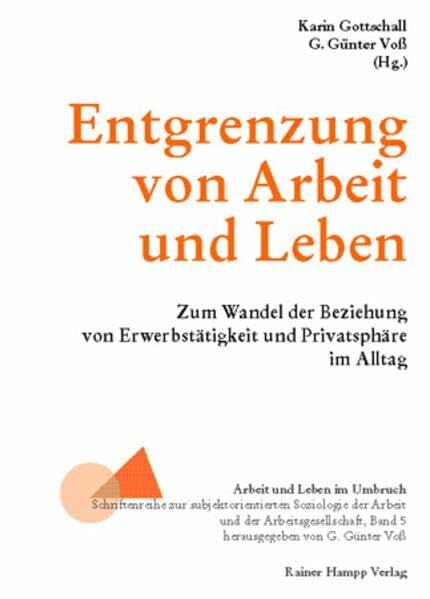 Entgrenzung von Arbeit und Leben: Zum Wandel der Beziehung von Erwerbstätigkeit und Privatsphäre im Alltag (Arbeit und Leben im Umbruch) Entgrenzung von Arbeit und Leben: Zum Wandel der Beziehung von Erwerbstätigkeit und Privatsphäre im Alltag (Arbeit und Leben im Umbruch)