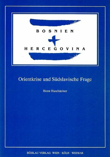 Bosnien und Hercegovina: Orientkrise und Südslavische Frage (Buchreihe des Instituts für den Donauraum und Mitteleuropa)