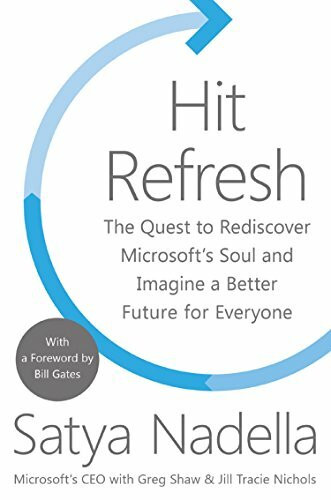 Hit Refresh: A Memoir by Microsoft's CEO: The Quest to Rediscover Microsoft's Soul and Image a Better Future for Evreyone