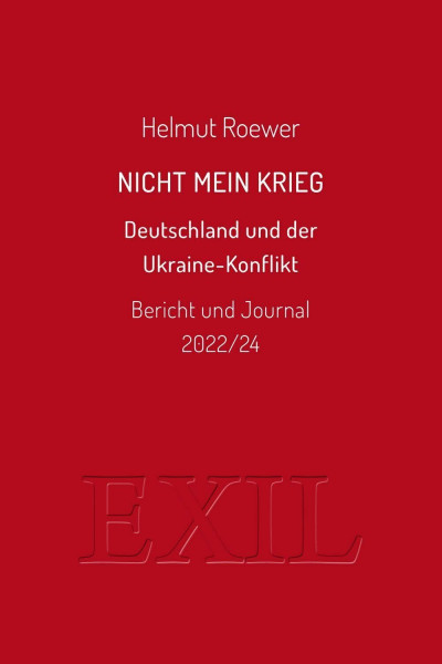 Nicht mein Krieg: Deutschland und der Ukraine-Konflikt. Bericht und Journal 2022/24 (EXIL)