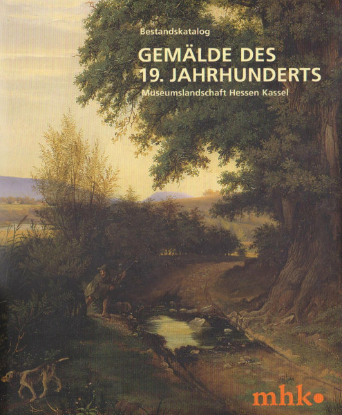 Bestandskatalog Gemälde des 19. Jahrhunderts, Museumslandschaft Hessen Kassel: Zur ständigen Ausstellung in der Museumslandschaft Hessen Kassel, Neue Galerie