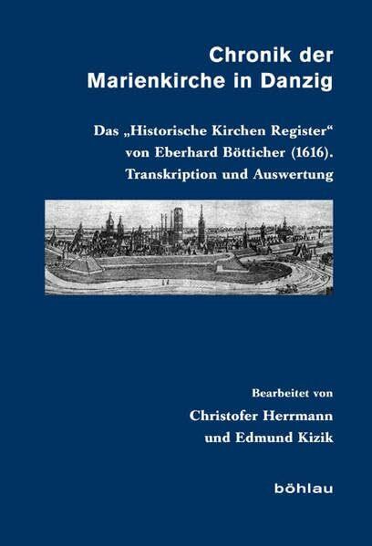 Chronik der Marienkirche in Danzig: Das Historische Kirchen-Register von Eberhard Bötticher (1616). Transkription und Auswertung (Veröffentlichungen ... Archiven Preussischer Kulturbesitz, Band 67)