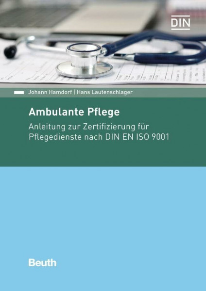 Ambulante Pflege: Anleitung zur Zertifizierung für Pflegedienste nach DIN EN ISO 9001 (DIN Media Praxis)