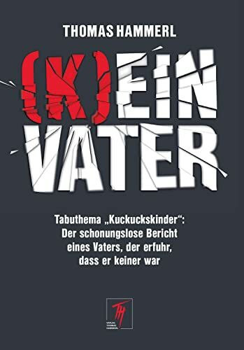 (K)ein Vater: Tabuthema: „Kuckuckskinder“: Der schonungslose Bericht eines Vaters, der erfuhr, dass er keiner war