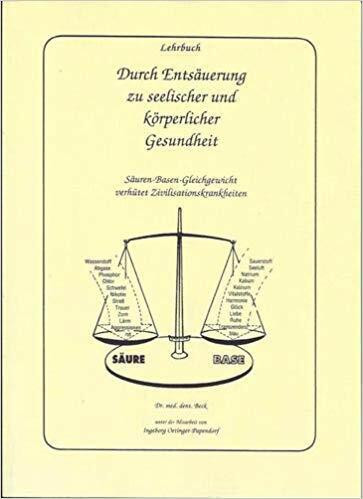 Durch Entsäuerung zu seelischer und körperlicher Gesundheit. Säuren-Basen-Gleichgewicht verhütet Zivilisationskrankheiten