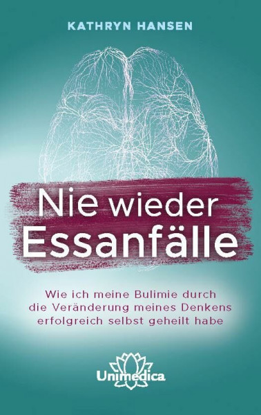 Nie wieder Essanfälle: Wie ich meine Bulimie durch die Veränderung meines Denkens erfolgreich selbst geheilt habe