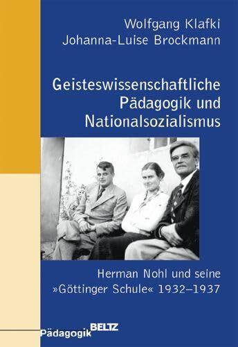 Geisteswissenschaftliche Pädagogik und Nationalsozialismus: Herman Nohl und seine "Göttinger Schule" 1932 - 1937. Eine individual- und ... Untersuchung (Beltz Pädagogik)