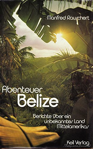 Abenteuer Belize (Bericht ueber ein unbekanntes Land Mittelamerikas)