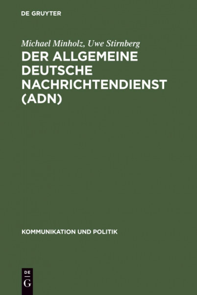 Der Allgemeine Deutsche Nachrichtendienst (ADN): gute Nachrichten für die SED (Kommunikation und Politik, 27, Band 27)