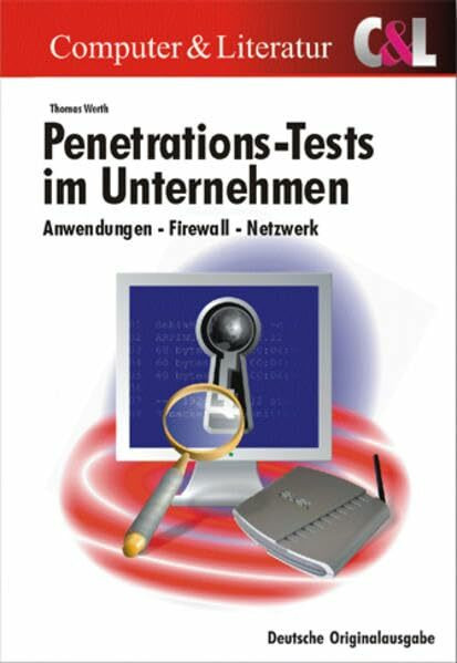 Penetrations-Tests im Unternehmen: Angriffe auf Dienste, Programme und Netzwerke