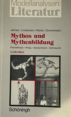 Mythos und Mythenbildung. Prometheus - Krieg - Deutschland - Sehnsucht: Vier exemplarische Lyrikreihen für die Sekundarstufe II (Modellanalysen: Literatur)