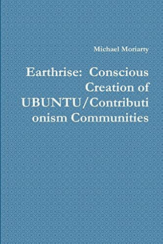 Earthrise: Conscious Creation of UBUNTU/Contributionism Communities