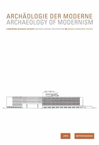 Archäologie der Moderne / Archaeology of Modernism: Sanierung Bauhaus Dessau / Renovation Bauhaus Dessau (Edition Bauhaus, 23)