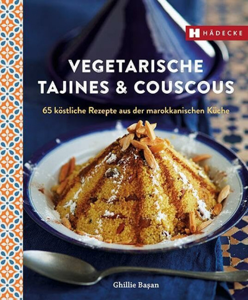 Vegetarische Tajines & Couscous: 65 köstliche Rezepte aus der marokkanischen Küche