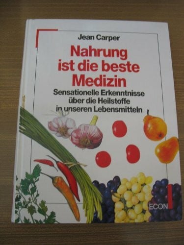 Nahrung ist die beste Medizin: Sensationelle Erkenntnisse über die Heilstoffe in unseren Lebensmitteln