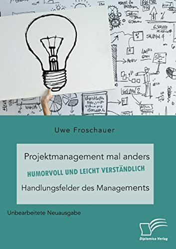 Projektmanagement mal anders – humorvoll und leicht verständlich. Handlungsfelder des Managements: Unbearbeitete Neuausgabe