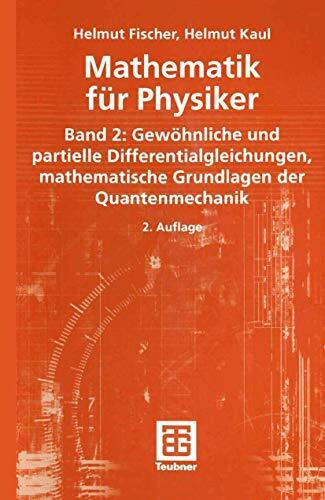 Mathematik für Physiker 2. Gewöhnliche und partielle Differentialgleichungen, mathematische Grundlagen der Quantenmechanik: Band 2: Gewöhnliche und ... mathematische Grundlagen der Quantenmechanik