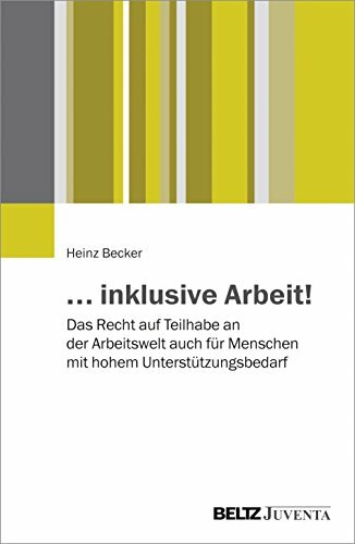 ... inklusive Arbeit!: Das Recht auf Teilhabe an der Arbeitswelt auch für Menschen mit hohem Unterstützungsbedarf ... inklusive Arbeit!: Das Recht auf Teilhabe an der Arbeitswelt auch für Menschen mit hohem Unterstützungsbedarf