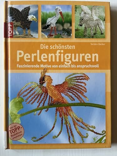 Die schönsten Perlenfiguren: Faszinierende Motivevon einfach bis anspruchsvoll