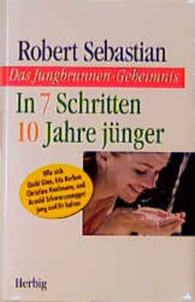 Das Jungbrunnen-Geheimnis. In 7 Schritten 10 Jahre jünger. Wie sich Uschi Glas, Iris Berben, Christine Kaufmann und Arnold Schwarzenegger jung und fit halten: In 7 Schritten 10 Jahre jünger werden