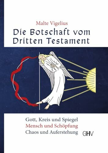 Die Botschaft vom Dritten Testament: Gott, Kreis und Spiegel - Mensch und Schöpfung - Chaos und Auferstehung