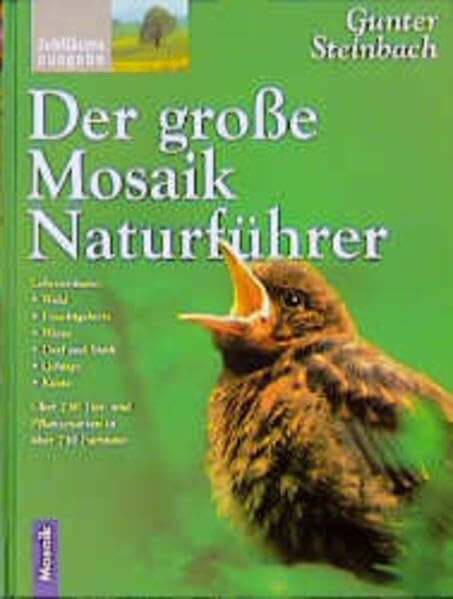 Der grosse Mosaik Naturführer: Lebensraum Wald, Feuchtgebiete, Wiese, Dorf und Stadt, Gebirge, Küste. Über 730 Tier- und Pflanzenarten