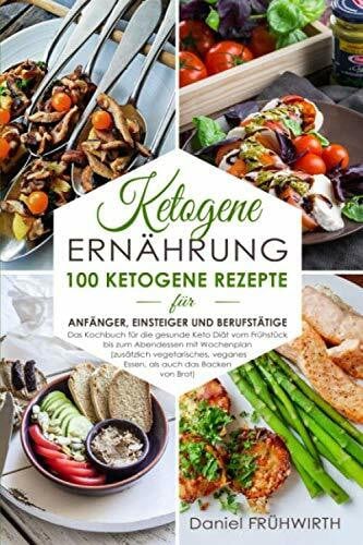 Ketogene Ernährung: 100 ketogene Rezepte für Anfänger, Einsteiger und Berufstätige