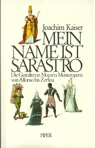 Mein Name ist Sarastro. Die Gestalten in Mozarts Meisteropern von Alfonso bis Zerlina