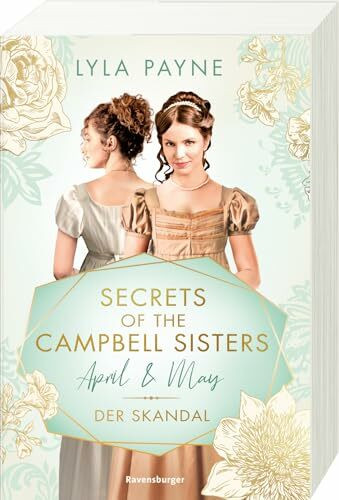 Secrets of the Campbell Sisters, Band 1: April & May. Der Skandal (Sinnliche Regency Romance von der Erfolgsautorin der Golden-Campus-Trilogie) (Secrets of the Campbell Sisters, 1)