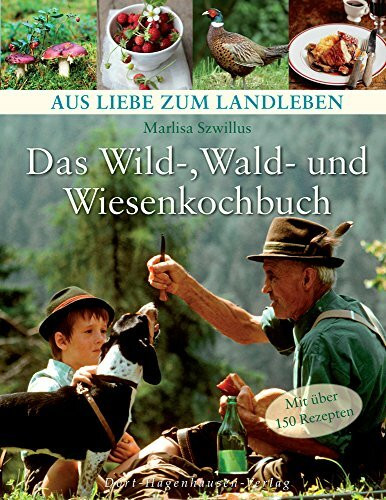 Das Wild-, Wald- und Wiesenkochbuch (Aus Liebe zum Landleben)
