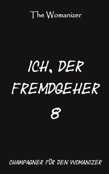 Ich, der Fremdgeher 8