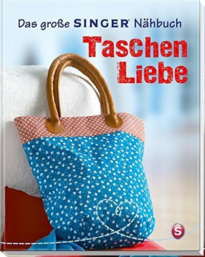 Das große SINGER Nähbuch Taschen-Liebe (Singer Nähbücher)
