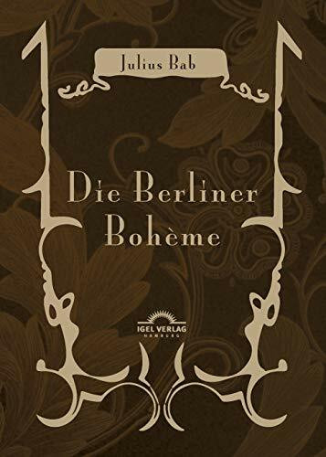 Julius Bab: Die Berliner Bohème: Mit Einem Nachwort Herausgegeben Von Michael M. Schardt