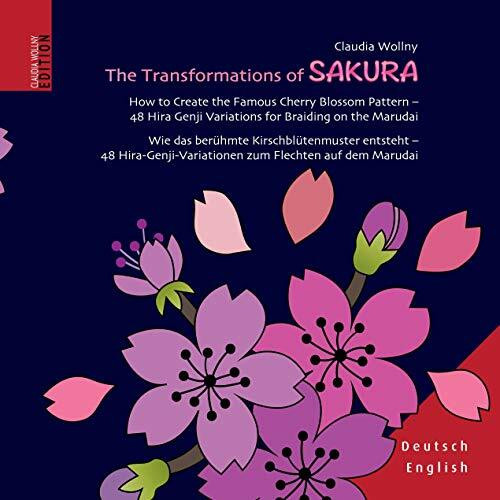 The Transformations of SAKURA: How to Create the Famous Cherry Blossom Pattern – 48 Hira Genji Variations for Braiding on the Marudai. Wie das ... zum Flechten auf dem Marudai