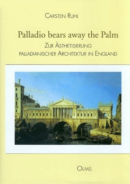 Palladio bears away the Palm: Zur Ästhetisierung palladianischer Architektur in England (Studien zur Kunstgeschichte)