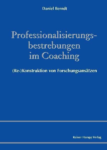 Professionalisierungsbestrebungen im Coaching: (Re-)Konstruktion von Forschungsansätzen