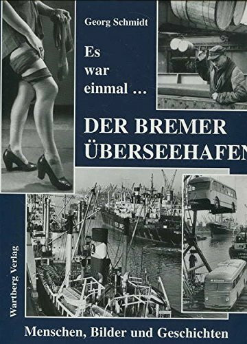 Es war einmal . . . Der Bremer Überseehafen: Menschen, Bilder und Geschichten