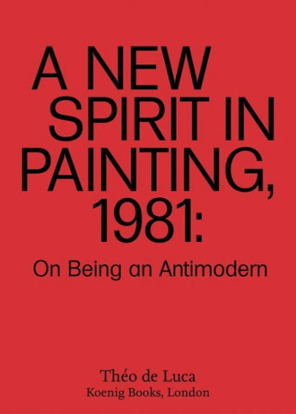 A New Spirit in Painting, 1981: On Being an Antimodern