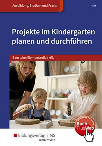 Projekte im Kindergarten planen und durchführen: Bausteine Elementardidaktik: Schülerband: mit online Zusatzmaterial / Bausteine Elementardidaktik: ... Elementardidaktik: mit online Zusatzmaterial)