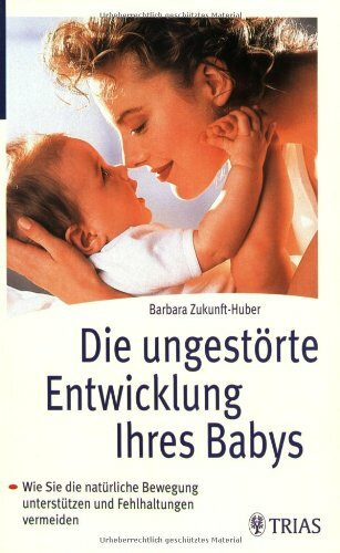 Die ungestörte Entwicklung Ihres Babys: Wie Sie die natürliche Bewegung unterstützten und Fehlhaltungen vermeiden