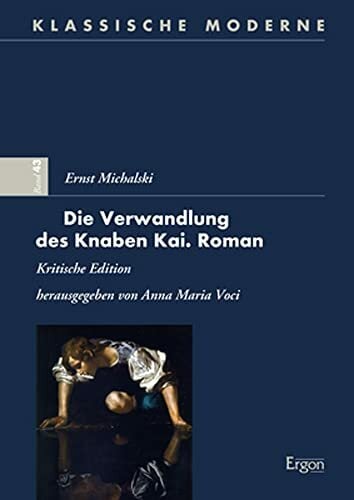 Ernst Michalski - Die Verwandlung des Knaben Kai. Roman: Kritische Edition (Klassische Moderne) Ernst Michalski - Die Verwandlung des Knaben Kai. Roman: Kritische Edition (Klassische Moderne)
