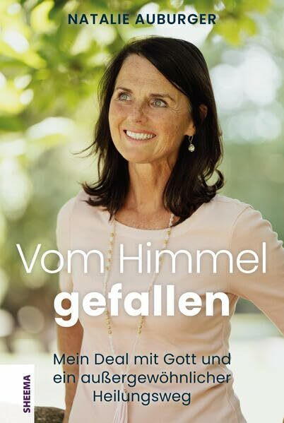 Vom Himmel gefallen: Mein Deal mit Gott und ein außergewöhnlicher Heilungsweg