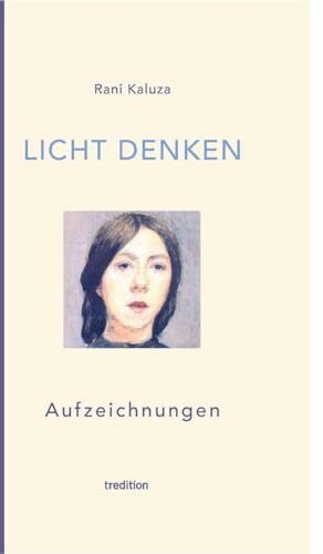 Licht denken: Aufzeichnungen - Sammlung von über 250 berührender, magischer und erweckender Momente und Erfahrungen auf der spirituellen Reise